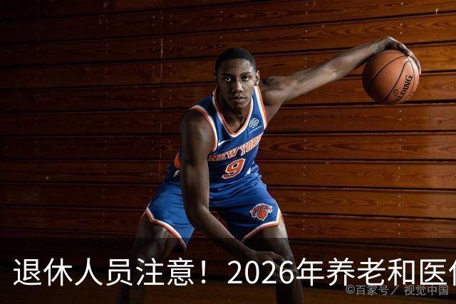 退休人员注意！2026年养老和医保，两涨两不涨，看看你能涨钱吗？